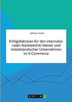 Erfolgsfaktoren für den internationalen Markteintritt kleiner und mittelständischer Unternehmen im E-Commerce (German Edition)