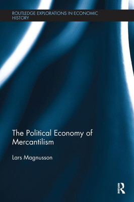 The Political Economy Of Mercantilism (Routledge Explorations In Economic History)