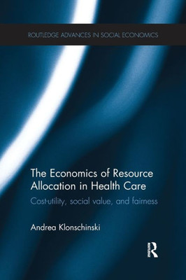 The Economics Of Resource Allocation In Health Care (Routledge Advances In Social Economics)