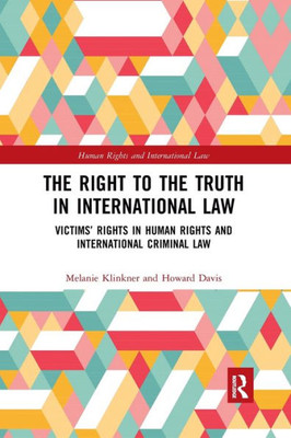 The Right To The Truth In International Law: Victimsæ Rights In Human Rights And International Criminal Law (Human Rights And International Law)