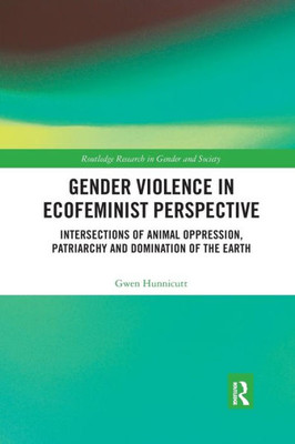 Gender Violence In Ecofeminist Perspective (Routledge Research In Gender And Society)