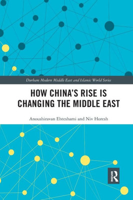 How China'S Rise Is Changing The Middle East (Durham Modern Middle East And Islamic World Series)