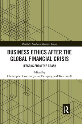 Business Ethics After The Global Financial Crisis: Lessons From The Crash (Routledge Studies In Business Ethics)