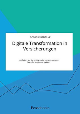Digitale Transformation in Versicherungen. Leitfaden für die erfolgreiche Umsetzung von Transformationsprojekten (German Edition)
