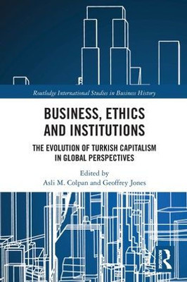 Business, Ethics And Institutions (Routledge International Studies In Business History)