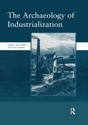 The Archaeology Of Industrialization: Society Of Post-Medieval Archaeology Monographs