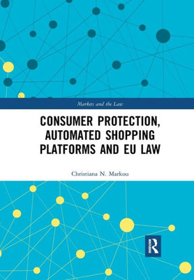 Consumer Protection, Automated Shopping Platforms And Eu Law (Markets And The Law)