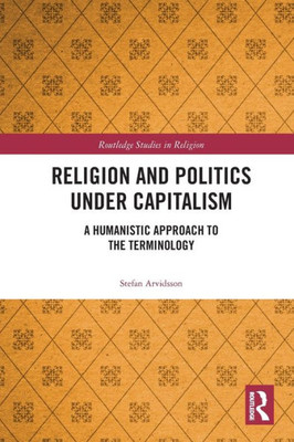 Religion And Politics Under Capitalism (Routledge Studies In Religion)