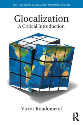 Glocalization: A Critical Introduction (Routledge Studies In Global And Transnational Politics)