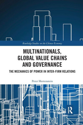 Multinationals, Global Value Chains And Governance (Routledge Studies On The Chinese Economy)