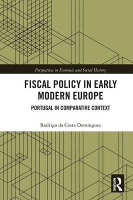 Fiscal Policy In Early Modern Europe (Perspectives In Economic And Social History)