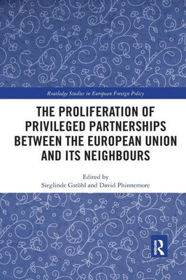 The Proliferation Of Privileged Partnerships Between The European Union And Its Neighbours (Routledge Studies In European Foreign Policy)