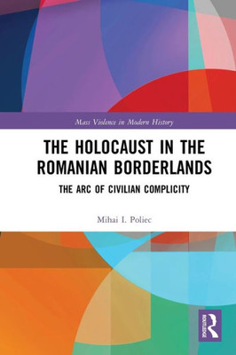 The Holocaust In The Romanian Borderlands (Mass Violence In Modern History)