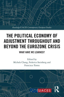 The Political Economy Of Adjustment Throughout And Beyond The Eurozone Crisis (Routledge/Uaces Contemporary European Studies)