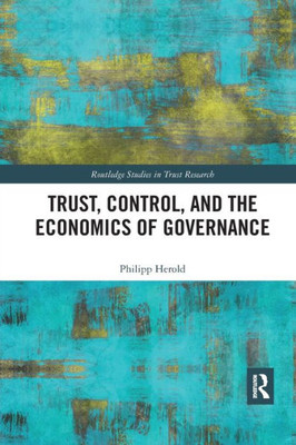 Trust, Control, And The Economics Of Governance (Routledge Studies In Trust Research)