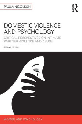 Domestic Violence And Psychology: Critical Perspectives On Intimate Partner Violence And Abuse (Women And Psychology)