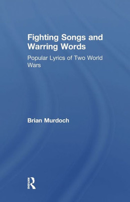 Fighting Songs And Warring Words: Popular Lyrics Of Two World Wars