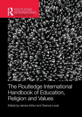 The Routledge International Handbook Of Education, Religion And Values (Routledge International Handbooks Of Education)