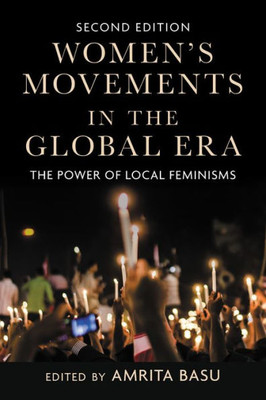 Women'S Movements In The Global Era: The Power Of Local Feminisms