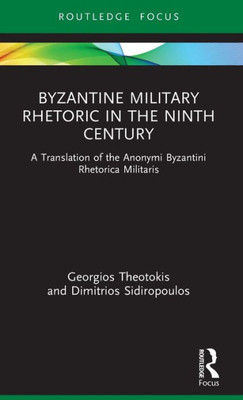Byzantine Military Rhetoric In The Ninth Century (Routledge Research In Byzantine Studies)