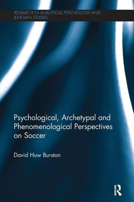 Psychological, Archetypal And Phenomenological Perspectives On Soccer (Research In Analytical Psychology And Jungian Studies)