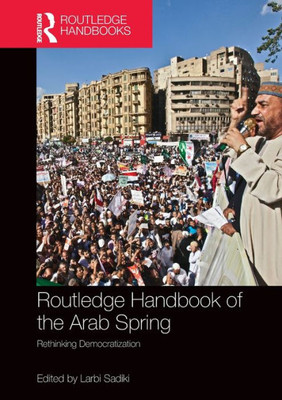 Routledge Handbook Of The Arab Spring: Rethinking Democratization (Routledge Handbooks)