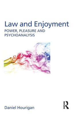 Law And Enjoyment: Power, Pleasure And Psychoanalysis (Discourses Of Law)