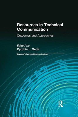 Resources In Technical Communication: Outcomes And Approaches (Baywood'S Technical Communications)