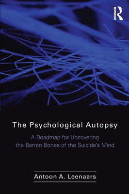 The Psychological Autopsy: A Roadmap For Uncovering The Barren Bones Of The Suicide'S Mind