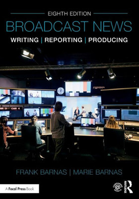 Broadcast News Writing, Reporting, And Producing
