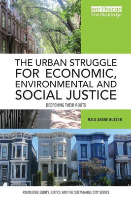 The Urban Struggle For Economic, Environmental And Social Justice: Deepening Their Roots (Routledge Equity, Justice And The Sustainable City Series)