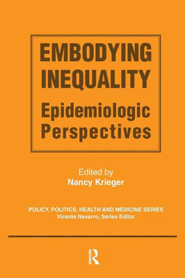 Embodying Inequality: Epidemiologic Perspectives (Policy, Politics, Health And Medicine Series)