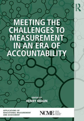 Meeting The Challenges To Measurement In An Era Of Accountability (Ncme Applications Of Educational Measurement And Assessment)