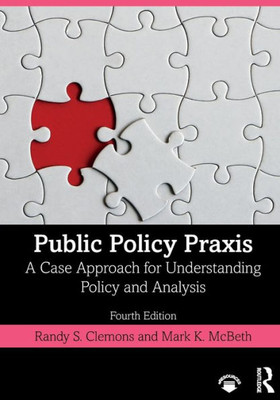 Public Policy Praxis: A Case Approach For Understanding Policy And Analysis