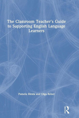The Classroom Teacher'S Guide To Supporting English Language Learners