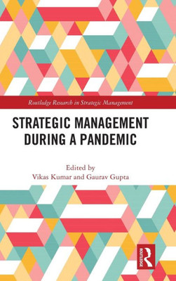 Strategic Management During A Pandemic (Routledge Research In Strategic Management)