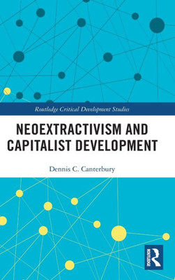 Neoextractivism And Capitalist Development (Routledge Critical Development Studies)