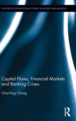 Capital Flows, Financial Markets And Banking Crises (Routledge International Studies In Money And Banking)