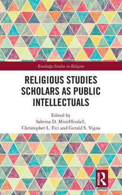 Religious Studies Scholars As Public Intellectuals (Routledge Studies In Religion)