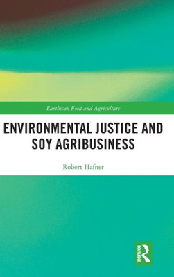 Environmental Justice And Soy Agribusiness (Earthscan Food And Agriculture)