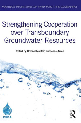 Strengthening Cooperation Over Transboundary Groundwater Resources (Routledge Special Issues On Water Policy And Governance)