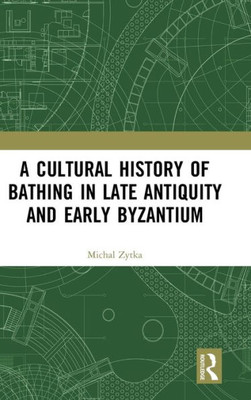A Cultural History Of Bathing In Late Antiquity And Early Byzantium