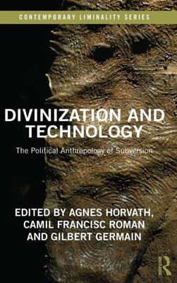 Divinization And Technology: The Political Anthropology Of Subversion (Contemporary Liminality)