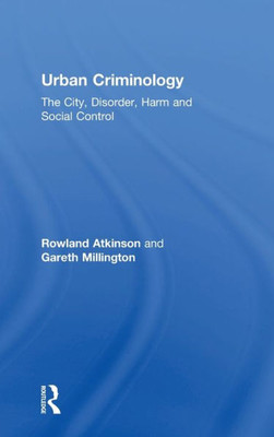 Urban Criminology: The City, Disorder, Harm And Social Control