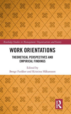 Work Orientations: Theoretical Perspectives And Empirical Findings (Routledge Studies In Management, Organizations And Society)