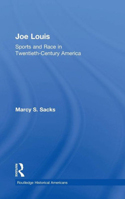 Joe Louis: Sports And Race In Twentieth-Century America (Routledge Historical Americans)