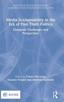 Media Accountability In The Era Of Post-Truth Politics: European Challenges And Perspectives (Routledge Studies In European Communication Research And Education)