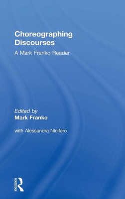 Choreographing Discourses: A Mark Franko Reader
