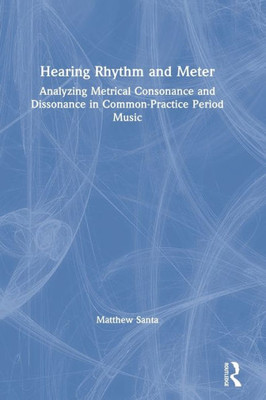 Hearing Rhythm And Meter: Analyzing Metrical Consonance And Dissonance In Common-Practice Period Music