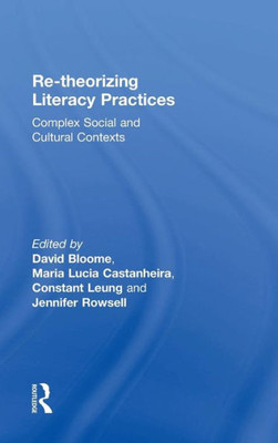 Re-Theorizing Literacy Practices: Complex Social And Cultural Contexts